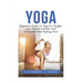 Yoga: Beginner's Guide To Yoga For Weight-Loss, Healthy Lifestyle, And A Peaceful Mind Starting Now!