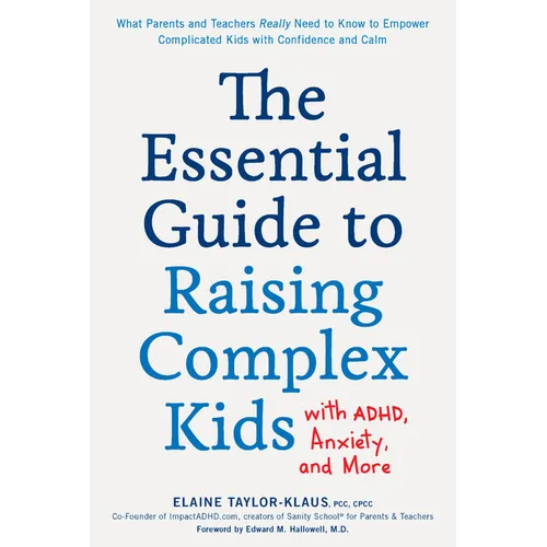 The Essential Guide to Raising Complex Kids with Adhd, Anxiety, and More: What Parents and Teachers Really Need to Know to Empower Complicated Kids wi