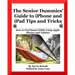 The Senior Dummies' Guide to iPhone and iPad Tips and Tricks: How to Feel Smart While Using Apple Phones and Tablets