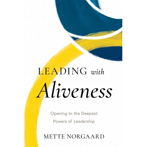 Leading with Aliveness: Opening to the Deepest Powers of Leadership