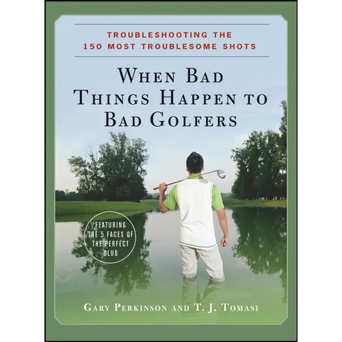 When Bad Things Happen to Bad Golfers: Troubleshooting the 150 Most Troublesome Shots