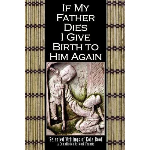 If My Father Dies I Give Birth to Him Again: Selected Writings of Kola Boof