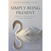 Simply Being Present: Lessons in Mindfulness and Insight Meditation