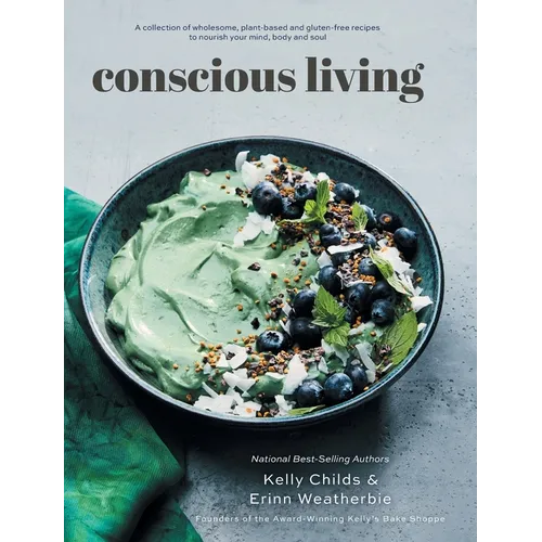 Conscious Living: A collection of wholesome, plant-based and gluten-free recipes to nourish your mind, body and soul