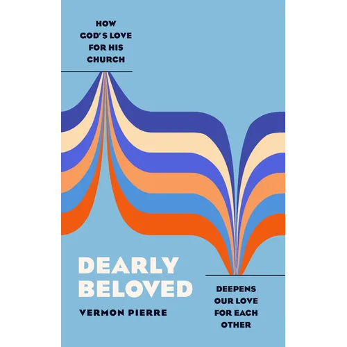 Dearly Beloved: How God's Love for His Church Deepens Our Love for Each Other
