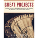 Great Projects: The Epic Story of the Building of America, from Th