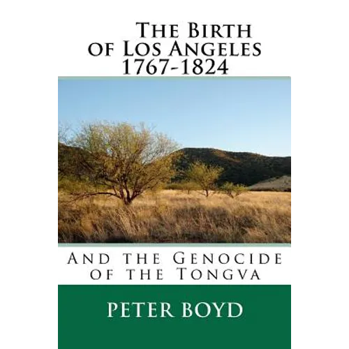The Birth of Los Angeles 1767-1824 - And the Genocide of the Tongva