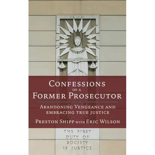 Confessions of a Former Prosecutor: Abandoning Vengeance and Embracing True Justice