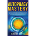 Autophagy Mastery: Follow the Autophagy Diet Healing Secrets That Many Men and Women Have Followed to Enhance Anti-Aging & Weight Loss for a Healthier