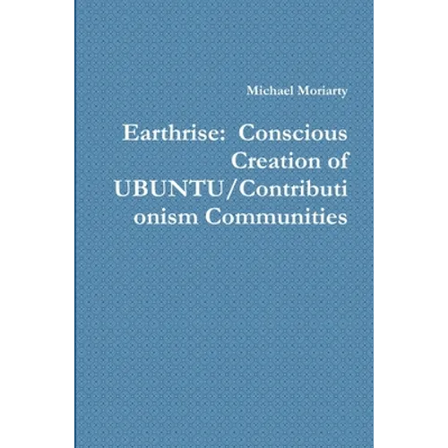Earthrise: Conscious Creation of UBUNTU/Contributionism Communities