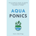 Aquaponics: The Ultimate Guide to Grow your own Aquaponic Garden at Home: Fruit, Vegetable, Herbs.
