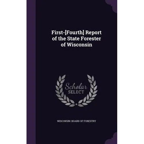 First-[Fourth] Report of the State Forester of Wisconsin
