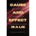Cause and Effect Is a Lie: Why Assumption Creates Reality (and Nothing Else Does)