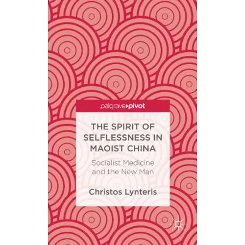 The Spirit of Selflessness in Maoist China: Socialist Medicine and the New Man