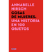Cosas de Mujeres. Una Historia En 100 Objetos / A History of Women in 101 Objects