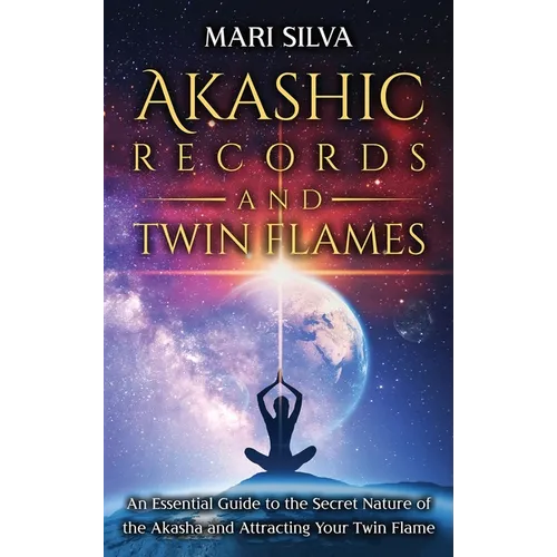 Akashic Records and Twin Flames: An Essential Guide to the Secret Nature of the Akasha and Attracting Your Twin Flame