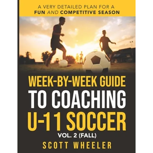 Week-By-Week Guide to Coaching U-11 Soccer Vol. 2 (Fall)
