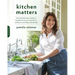 Kitchen Matters: More Than 100 Recipes and Tips to Transform the Way You Cook and Eat -- Wholesome, Nourishing, Unforgettable