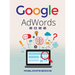 Google Adwords 2022: A Beginner's Guide to BOOST YOUR BUSINESS Use Google Analytics, SEO Optimization, YouTube and Ads.