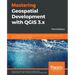 Mastering Geospatial Development with QGIS 3.x - Third Edition