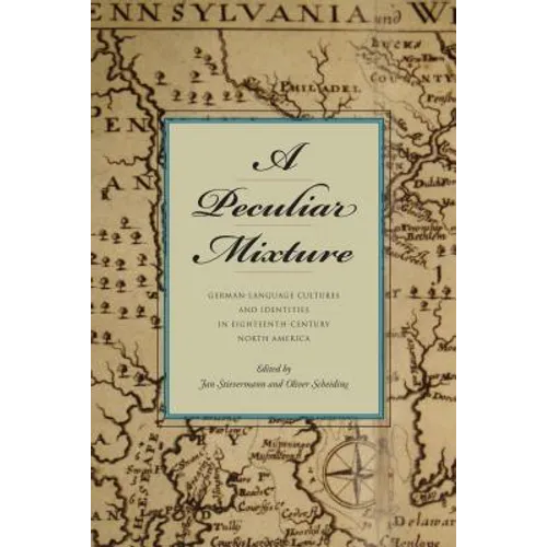 A Peculiar Mixture: German-Language Cultures and Identities in Eighteenth-Century North America