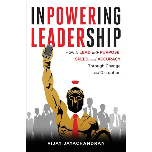 Inpowering Leadership: How to Lead with Purpose, Speed, and Accuracy Through Change and Disruption