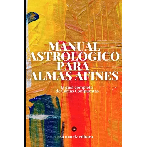 Manual astrológico para almas afines: La guía completa de Cartas Compuestas