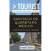 Greater Than a Tourist- Santiago de Queretaro Mexico: 50 Travel Tips from a Local
