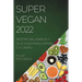 Super Vegan 2022: Recetas Saludables Y Deliciosas Para Limpiar Tu Cuerpo