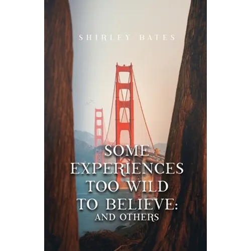 Some Experiences Too Wild To Believe: And Others