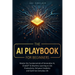 The AI Playbook for Beginners: Master the Fundamentals of Generative AI, ChatGPT & Machine Learning to 10x Productivity, Enhance Creativity and Optimi