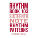 Rhythm Book 103: Sixteenth Note Rhythm Patterns