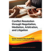 Conflict Resolution through Negotiation, Mediation, Arbitration, and Litigation