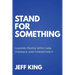 Stand for Something: Leading People with Care, Courage, and Consistency