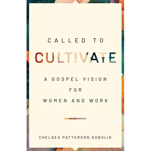Called to Cultivate: A Gospel Vision for Women and Work
