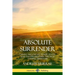 Absolute Surrender: Gaining the Love and Power of God, Jesus and the Holy Spirit Through Faithful Surrender