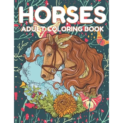 Horses Adult Coloring Book: Beautiful Horses Coloring Book Horse Lovers For adult, Wild Horese 41 Stress Relieving Animals Designs( Dream Horses Adult