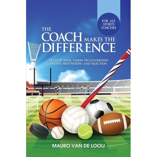 The Coach Makes The Difference: Develop Your Vision on Leadership, Talent, Motivation, and Selection