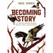 Becoming Story: A Journey Among Seasons, Places, Trees, and Ancestors