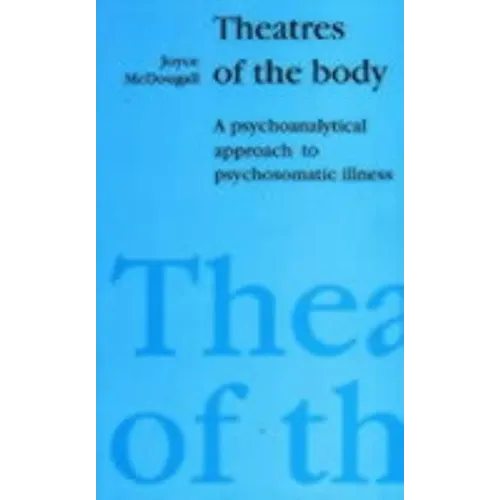 Theatres of the Body: A Psychoanalytic Approach to Psychosomatic Illness