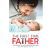 The First Time Father: The Expectant Survival Guide for First-Time Dads Through Pregnancy Journey