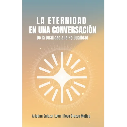 La Eternidad En Una Conversación: De La Dualidad a la No Dualidad