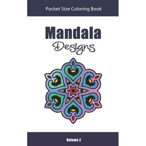 Mandala Designs Pocket Size Coloring Book: Relaxing Stress Relief Mandalas to Color in Easy On the Go Travel Size - Volume 2