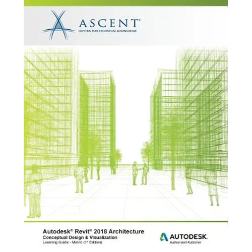 Autodesk Revit 2018 Architecture Conceptual Design and Visualization - Metric: Autodesk Authorized Publisher