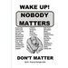 Wake Up! Nobody Matters