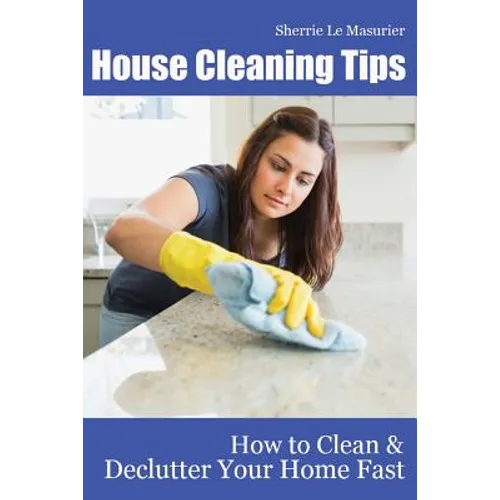 House Cleaning Tips: How to Clean and Declutter Your Home Fast
