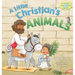 A Little Christian's Animals: Animal-Centered Bible Stories for Christian Toddlers, Kids, Boys, and Girls with Pictures and Rhymes