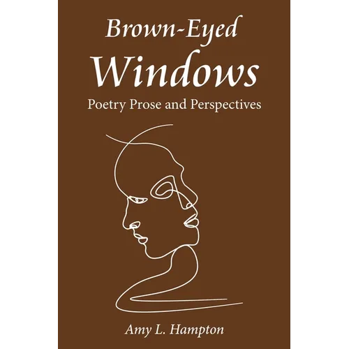 Brown-Eyed Windows: Poetry Prose and Perspectives