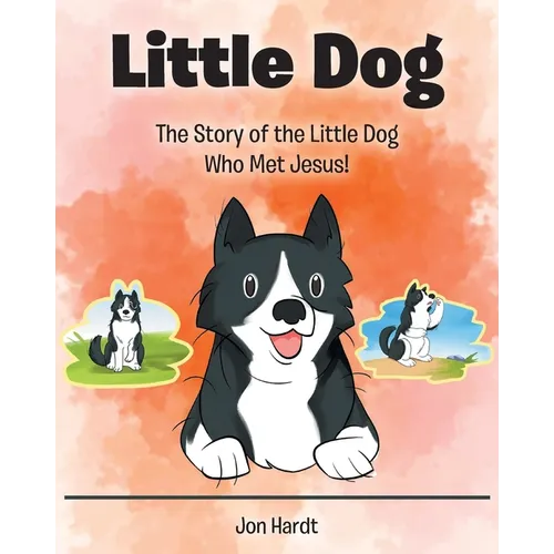 Little Dog: The Story of the Little Dog Who Met Jesus!