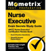 Nurse Executive Exam Secrets Study Guide - ANCC Nurse Executive Certification Review Book, Exam Practice Questions, Detailed Answer Explanations: [Inc